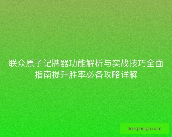 联众原子记牌器功能解析与实战技巧全面指南提升胜率必备攻略详解 联众原子记牌器功能解析与实战技巧全面指南提升胜率必备攻略详解