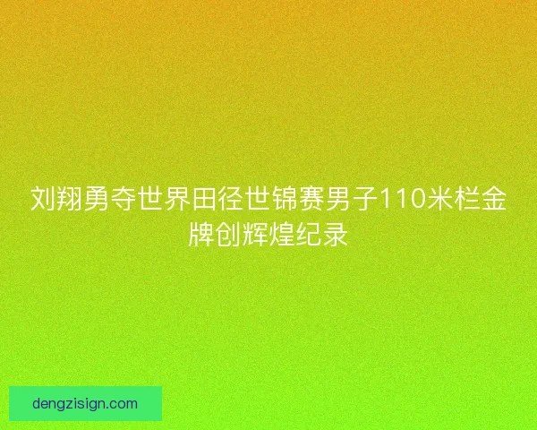 刘翔勇夺世界田径世锦赛男子110米栏金牌创辉煌纪录